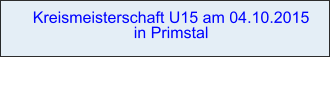 Kreismeisterschaft U15 am 04.10.2015 in Primstal