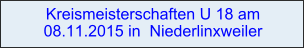 Kreismeisterschaften U 18 am 08.11.2015 in  Niederlinxweiler