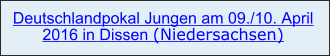 Deutschlandpokal Jungen am 09./10. April 2016 in Dissen (Niedersachsen)