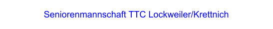 Seniorenmannschaft TTC Lockweiler/Krettnich